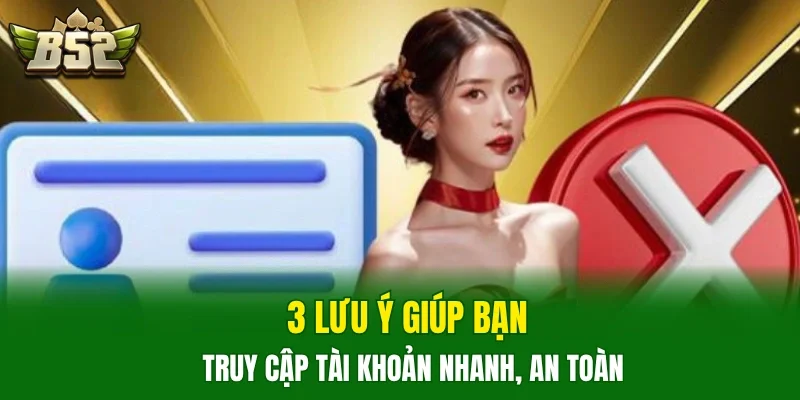 3 lưu ý giúp bạn truy cập tài khoản nhanh, an toàn