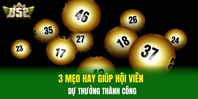 3 mẹo hay giúp hội viên dự thưởng thành công