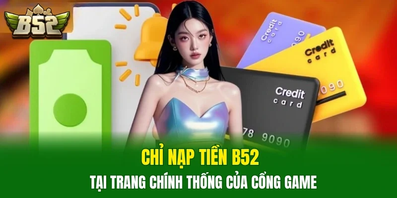 Chỉ nạp tiền B52 tại trang chính thống của cổng game