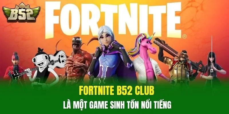 Fortnite B52 CLUB là một game sinh tồn nổi tiếng
