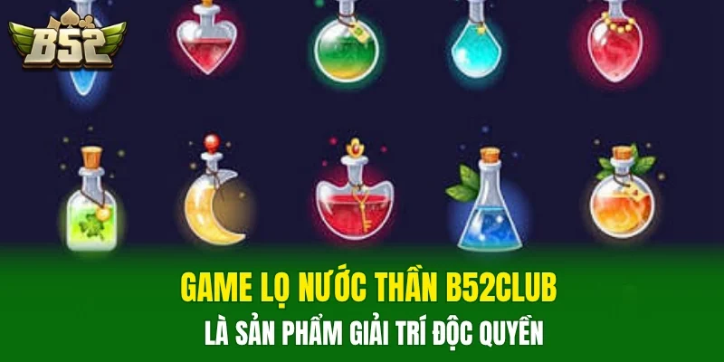 Game Lọ Nước Thần B52CLUB là sản phẩm giải trí độc quyền