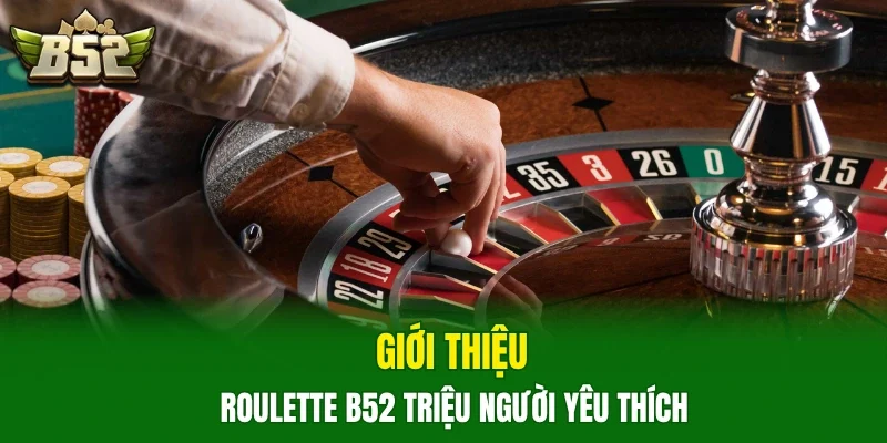 Giới thiệu Roulette B52 triệu người yêu thích