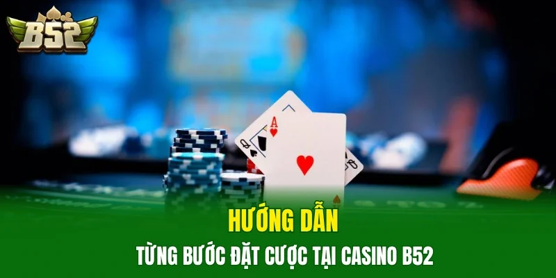 Hướng dẫn từng bước đặt cược tại casino B52
