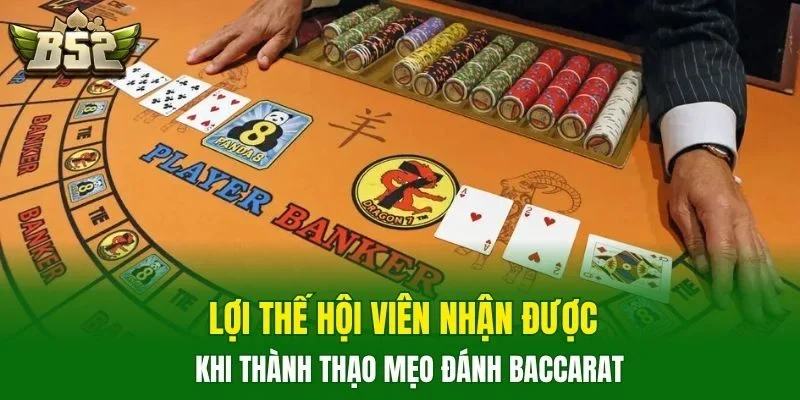 Lợi thế hội viên nhận được khi thành thạo mẹo đánh baccarat