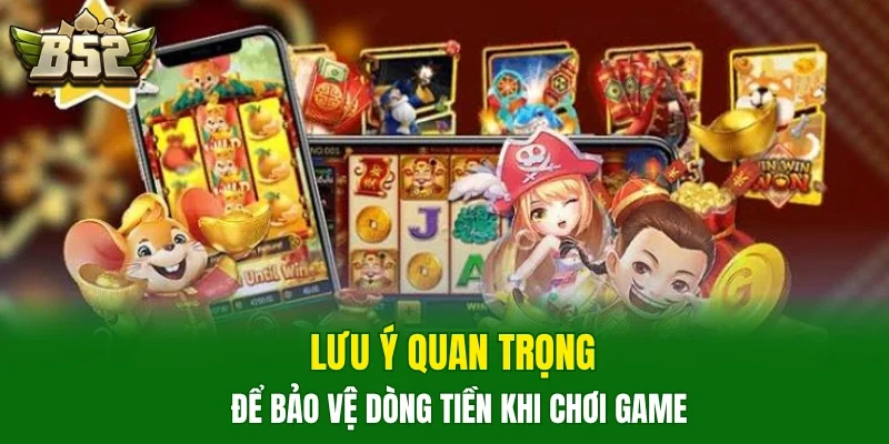 Lưu ý quan trọng để bảo vệ dòng tiền khi chơi game