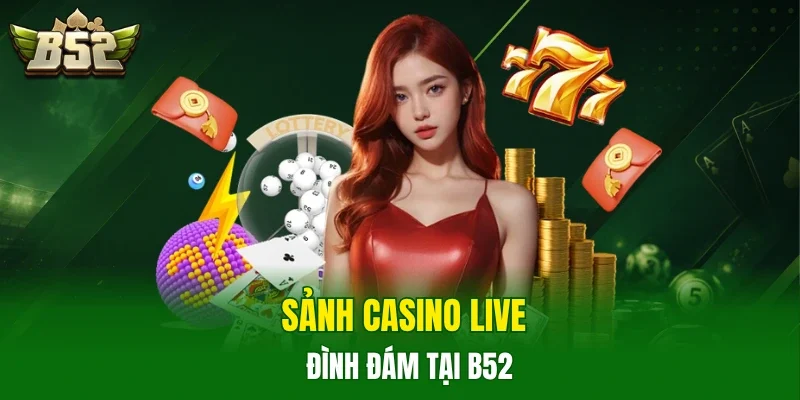 Sảnh casino live đình đám tại B52