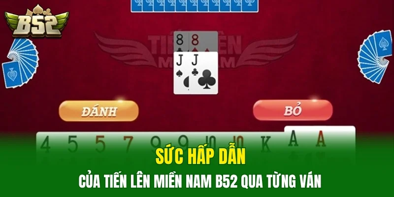 Sức hấp dẫn của Tiến lên miền Nam B52 qua từng ván 