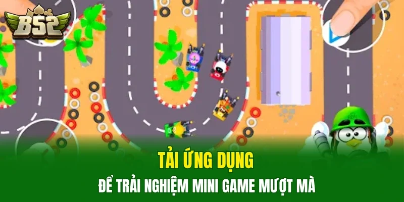 Tải ứng dụng để trải nghiệm Mini Game mượt mà