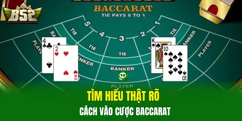Tìm hiểu thật rõ cách vào cược Baccarat