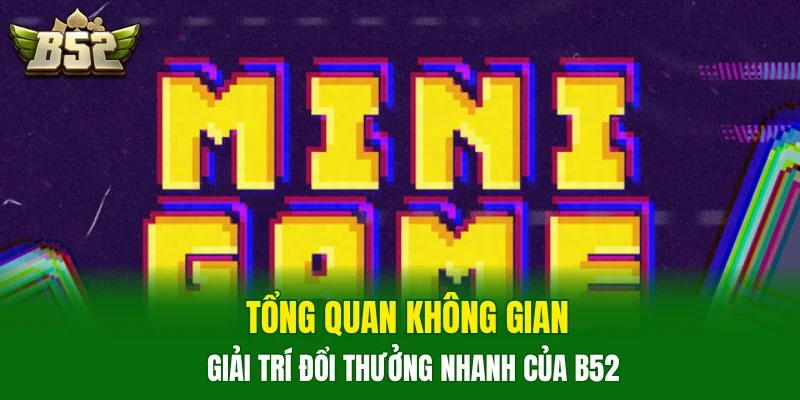 Tổng quan không gian giải trí đổi thưởng nhanh của B52