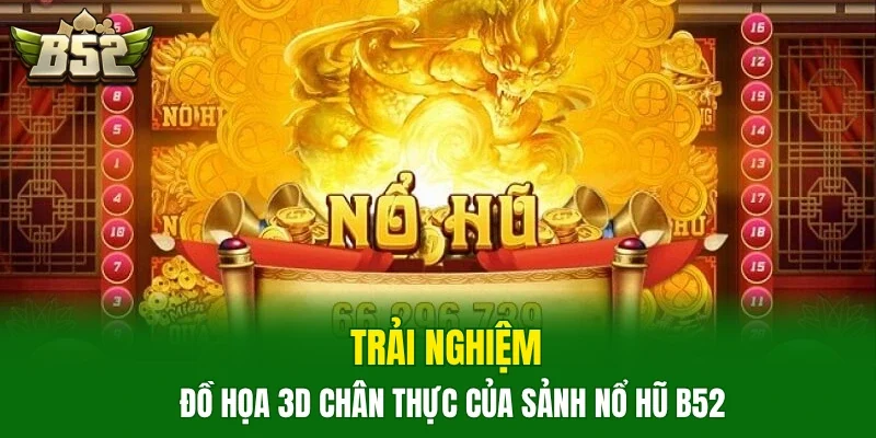 Trải nghiệm đồ họa 3D chân thực của sảnh Nổ Hũ B52
