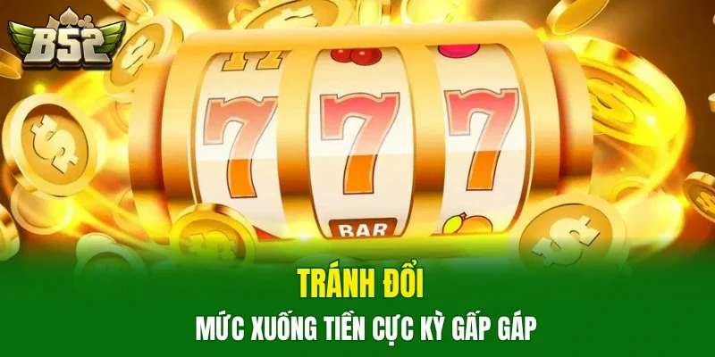 Tránh đổi mức xuống tiền cực kỳ gấp gáp